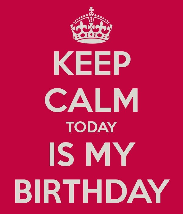 Keep Calm My Birthday Is Today