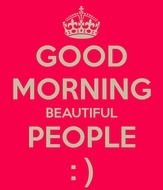 Good Morning Beautiful People