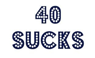 inscription "40 Sucks" as the picture