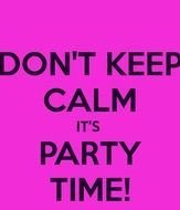 Keep Calm Its Party Time