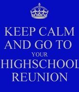 Keep Calm And Go To Your High School Reunion